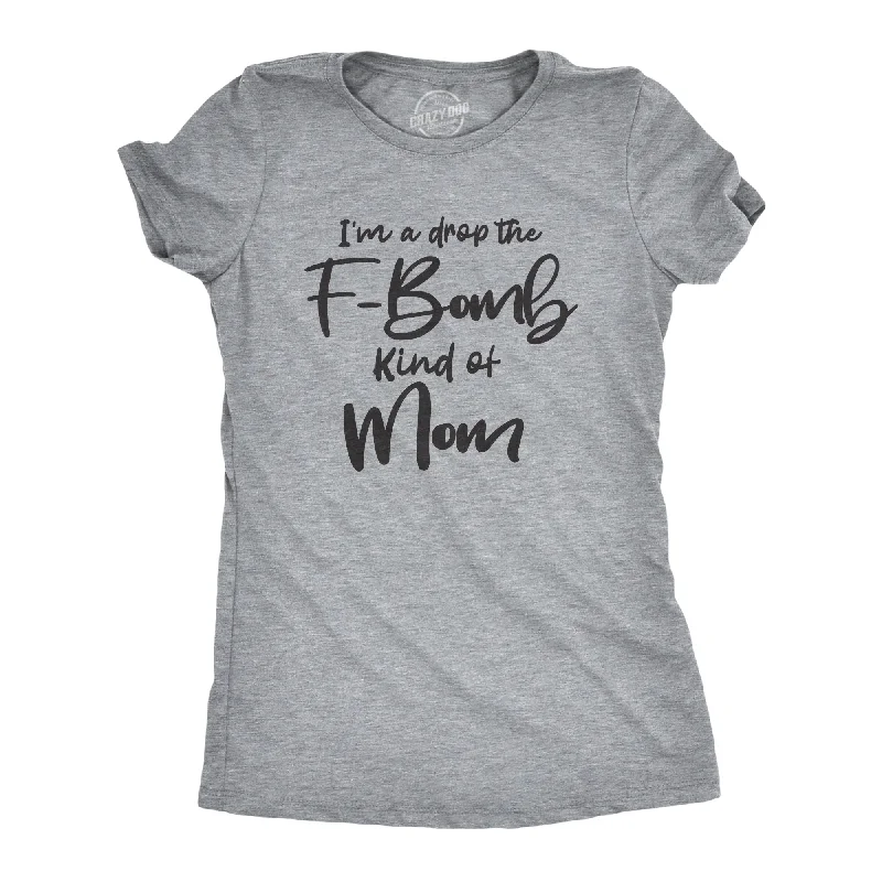 I'm A Drop The F-Bomb Kind Of Mom Women's T Shirt