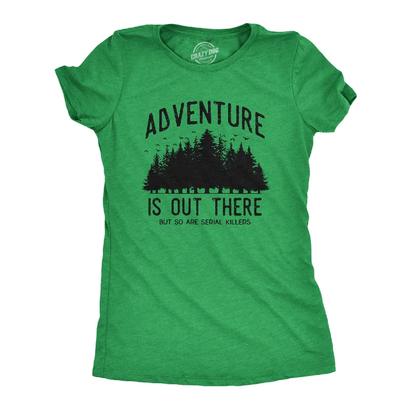 Adventure Is Out There But So Are Serial Killers Women's T Shirt