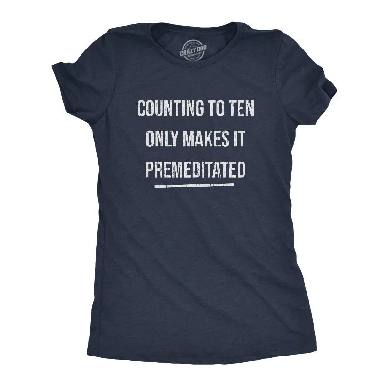 Counting To Ten Only Makes It Premeditated Women's T Shirt