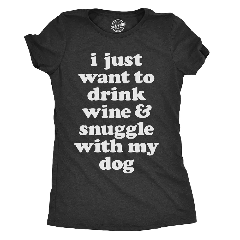 I Just Want To Drink Wine and Snuggle With My Dog Women's T Shirt