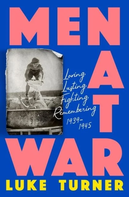 Men at War: Loving, Lusting, Fighting, Remembering 1939-1945